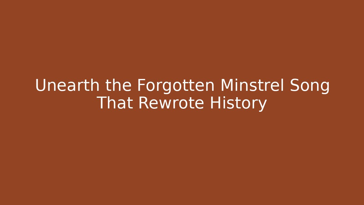 Unearth the Forgotten Minstrel Song That Rewrote History