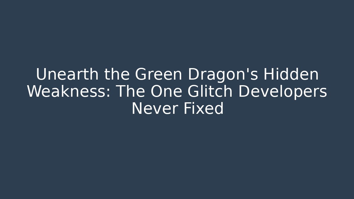 Unearth the Green Dragon's Hidden Weakness: The One Glitch Developers Never Fixed
