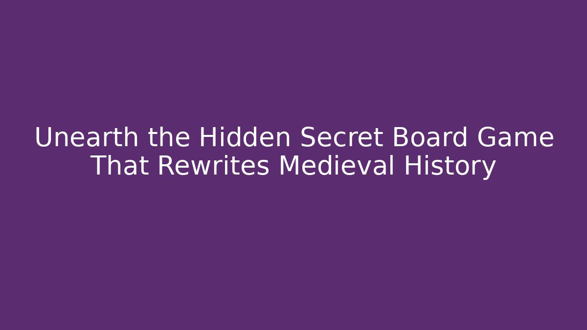Unearth the Hidden Secret Board Game That Rewrites Medieval History - Critter Realm