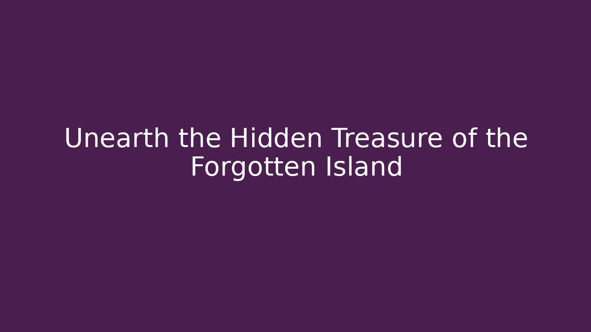 Unearth the Hidden Treasure of the Forgotten Island