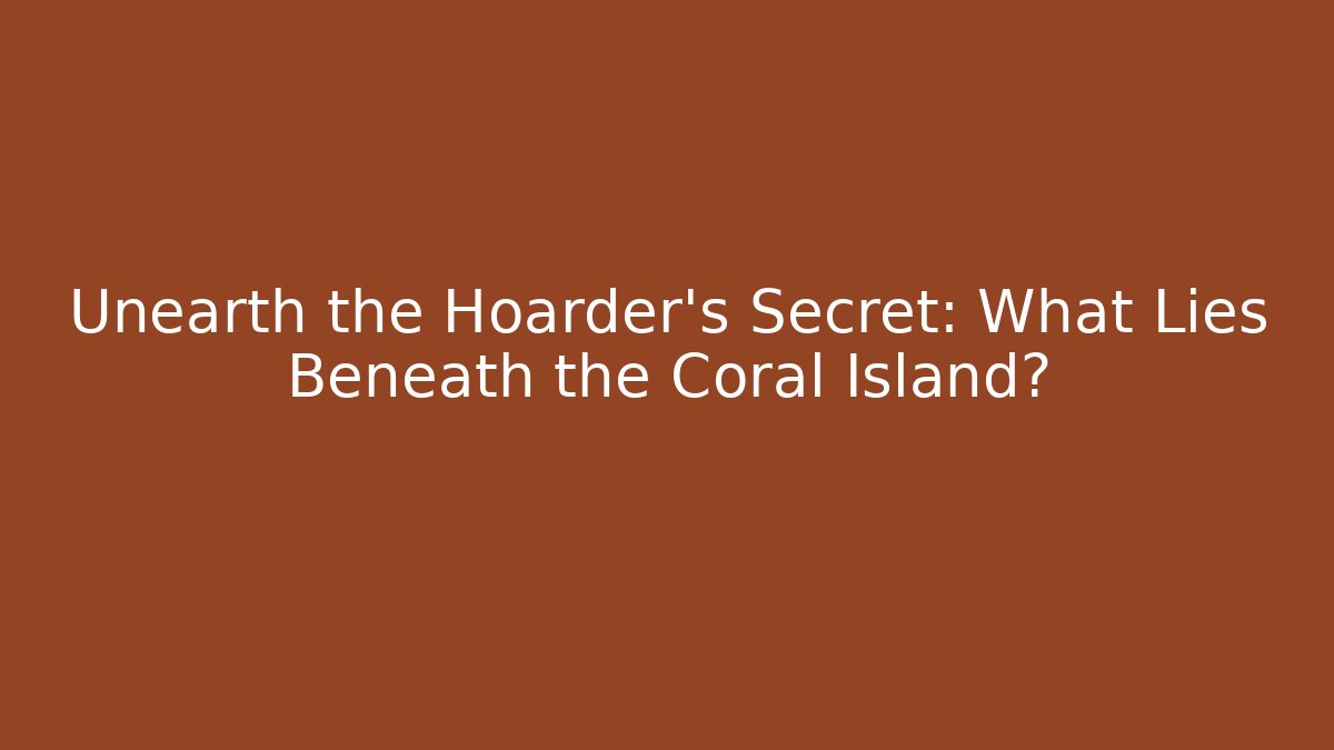 Unearth the Hoarder's Secret: What Lies Beneath the Coral Island?