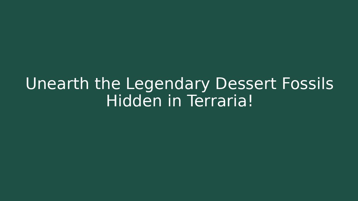 Unearth the Legendary Dessert Fossils Hidden in Terraria!