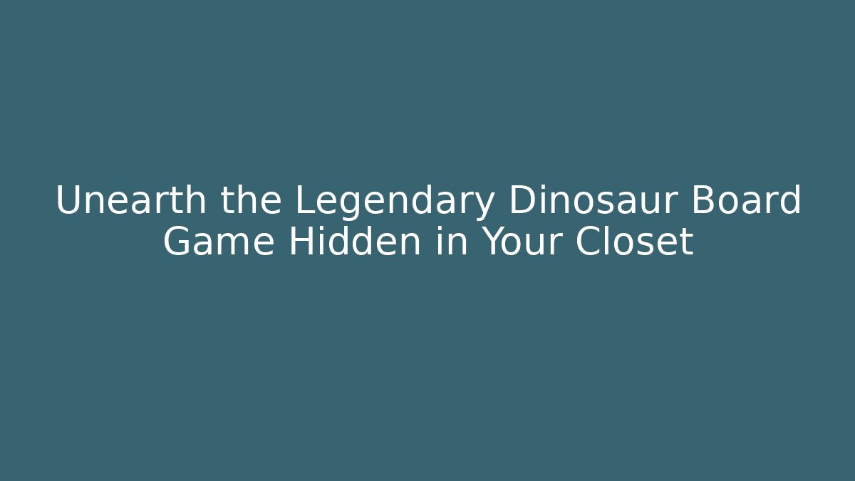 Unearth the Legendary Dinosaur Board Game Hidden in Your Closet