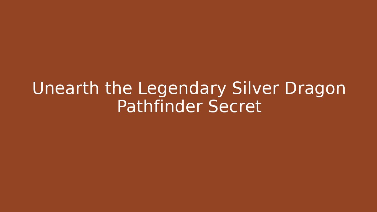 Unearth the Legendary Silver Dragon Pathfinder Secret