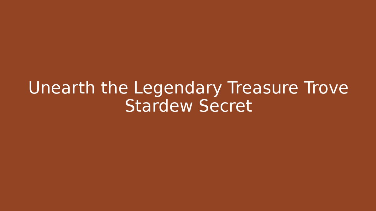Unearth the Legendary Treasure Trove Stardew Secret