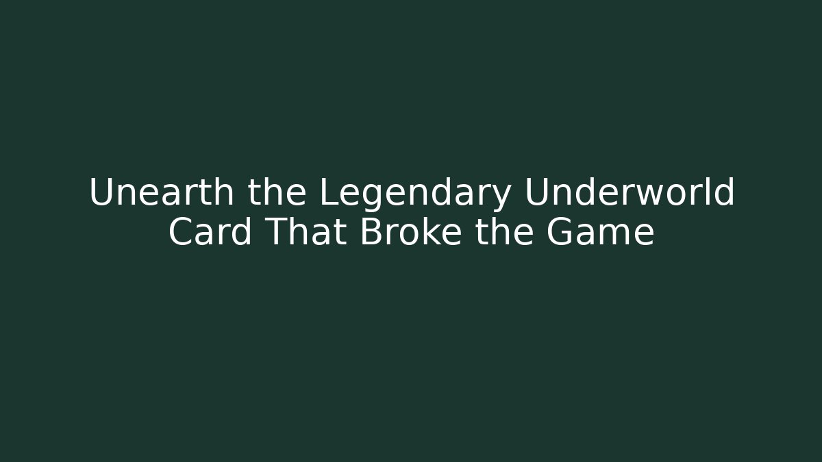 Unearth the Legendary Underworld Card That Broke the Game