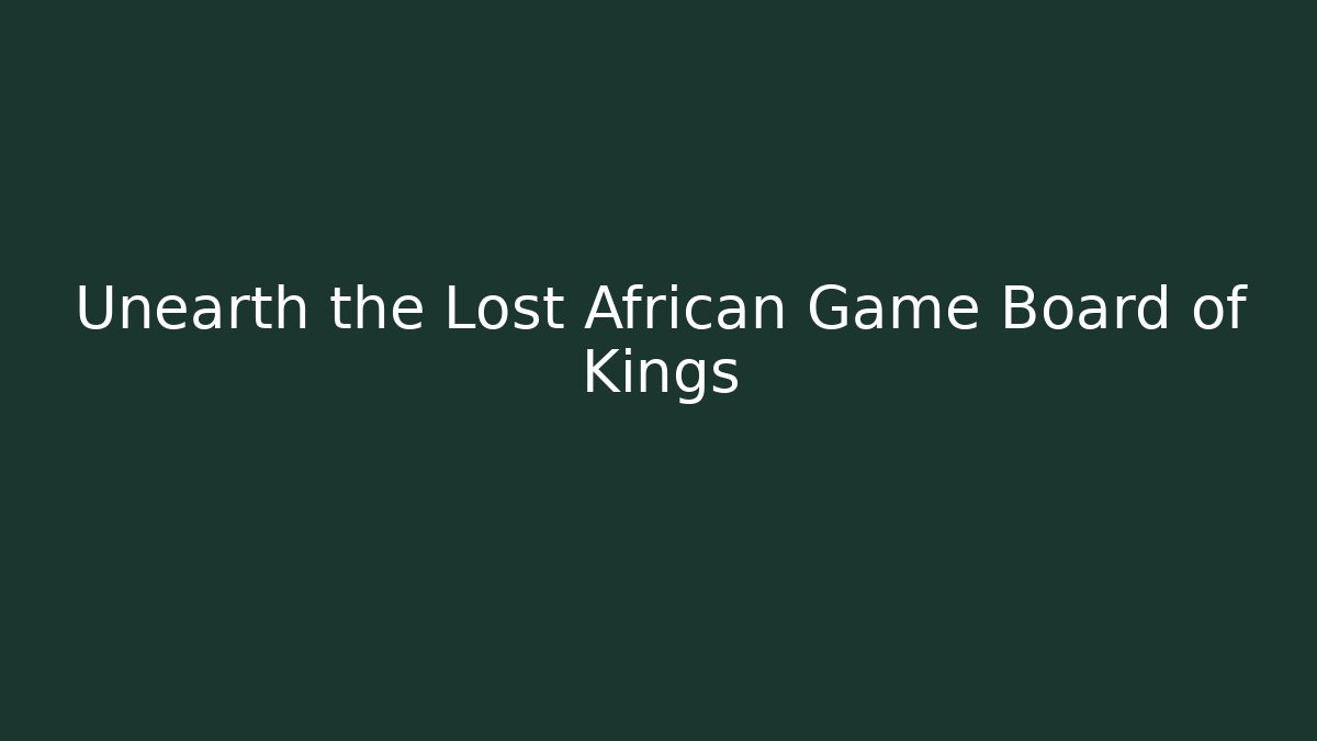 Unearth the Lost African Game Board of Kings