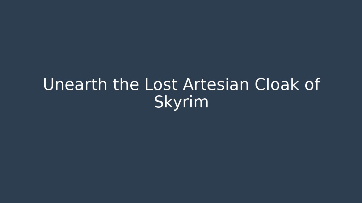 Unearth the Lost Artesian Cloak of Skyrim