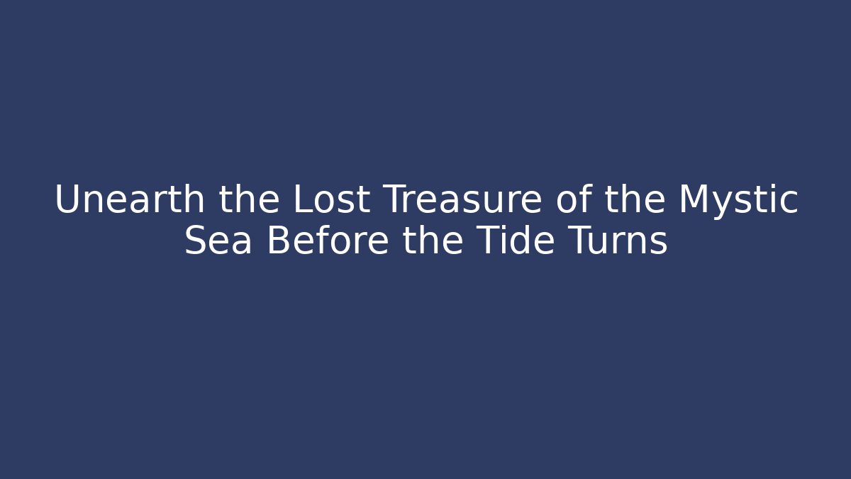 Unearth the Lost Treasure of the Mystic Sea Before the Tide Turns