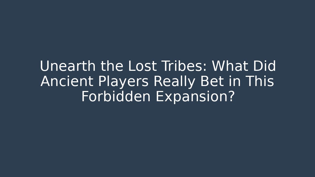 Unearth the Lost Tribes: What Did Ancient Players Really Bet in This Forbidden Expansion?