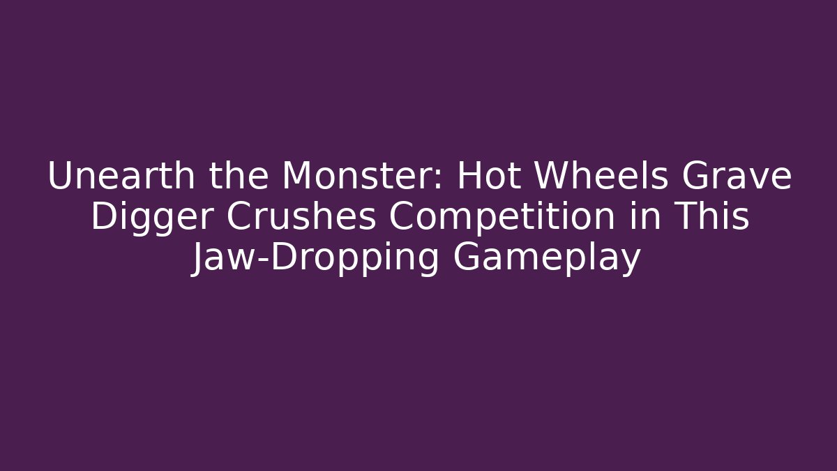 Unearth the Monster: Hot Wheels Grave Digger Crushes Competition in This Jaw-Dropping Gameplay
