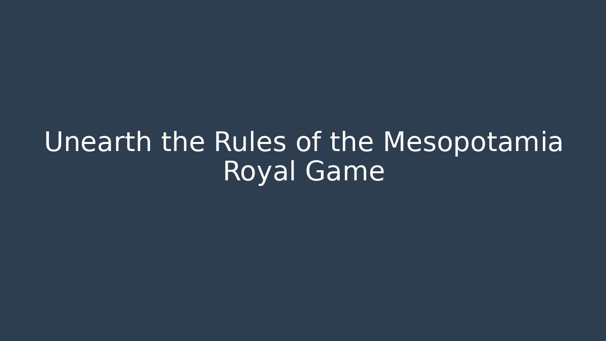 Unearth the Rules of the Mesopotamia Royal Game