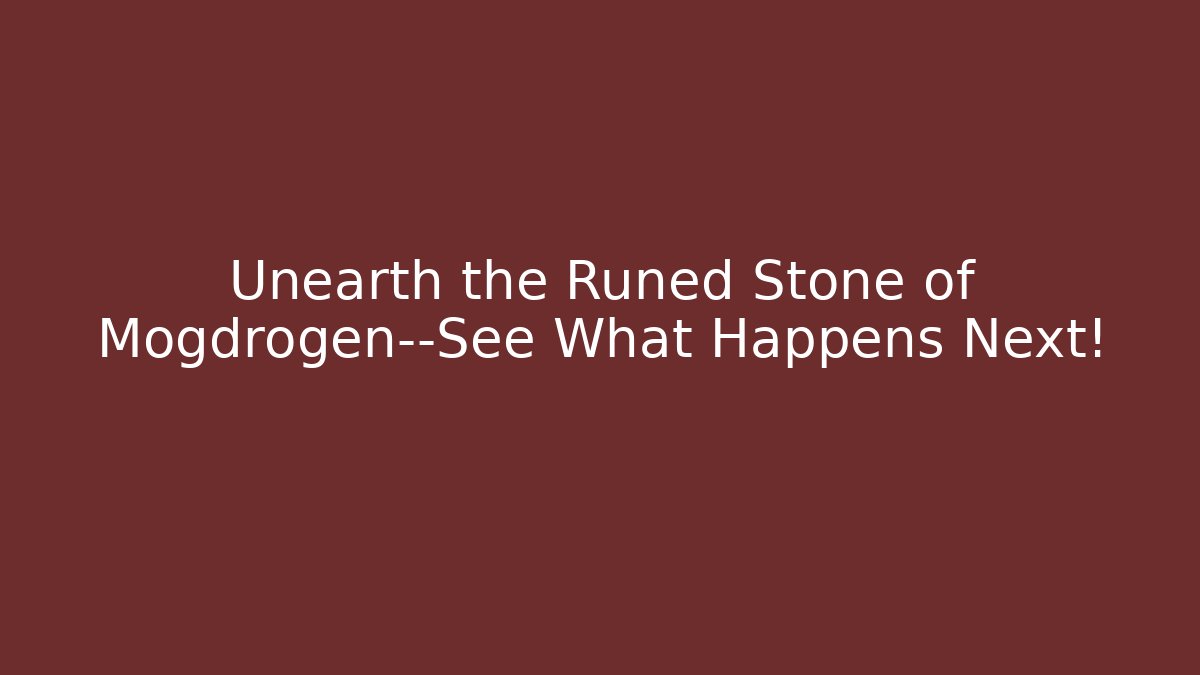 Unearth the Runed Stone of Mogdrogen—See What Happens Next!