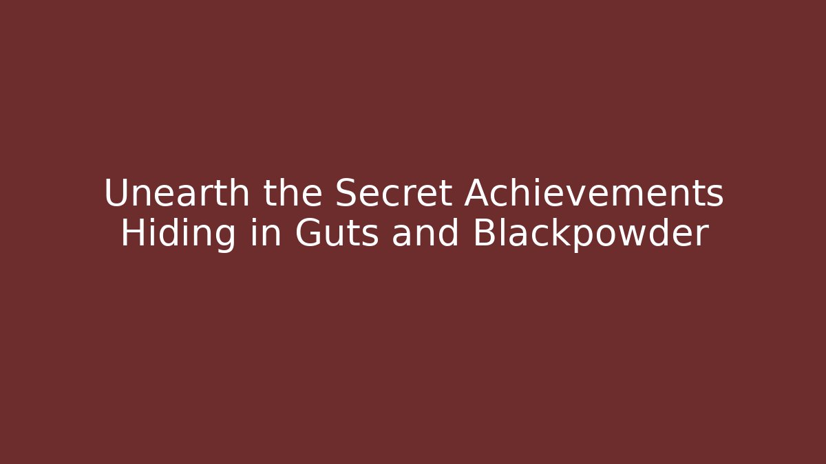 Unearth the Secret Achievements Hiding in Guts and Blackpowder