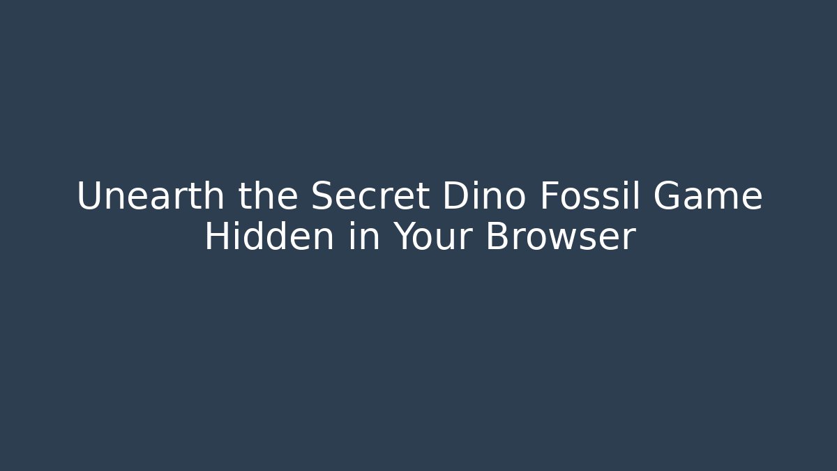 Unearth the Secret Dino Fossil Game Hidden in Your Browser