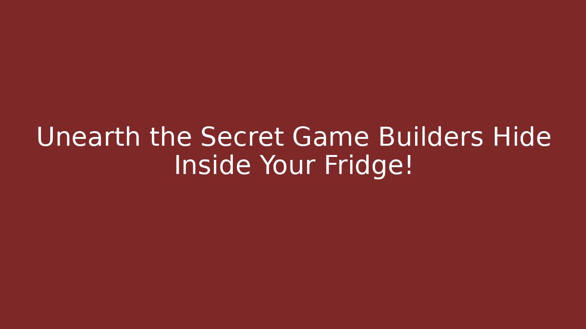 Unearth the Secret Game Builders Hide Inside Your Fridge!