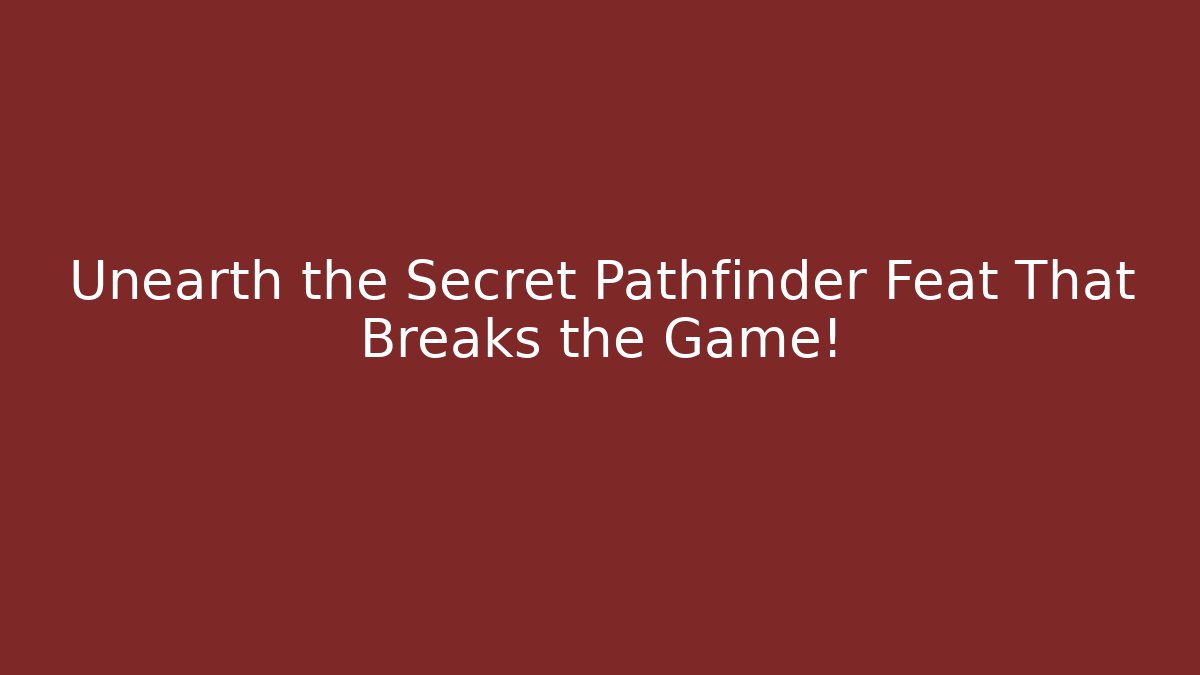 Unearth the Secret Pathfinder Feat That Breaks the Game!