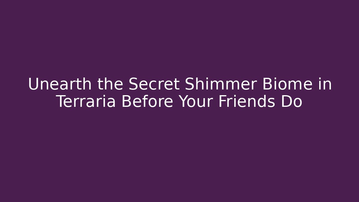 Unearth the Secret Shimmer Biome in Terraria Before Your Friends Do