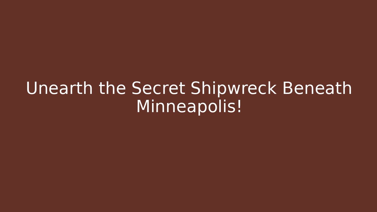Unearth the Secret Shipwreck Beneath Minneapolis! - Critter Realm