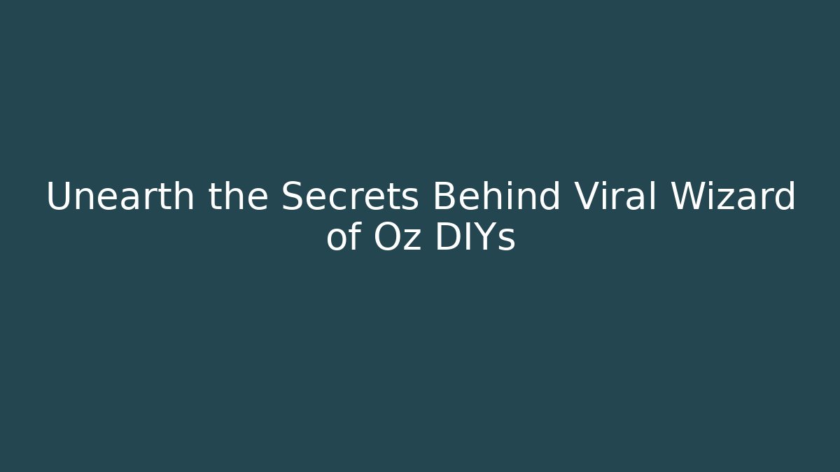 Unearth the Secrets Behind Viral Wizard of Oz DIYs