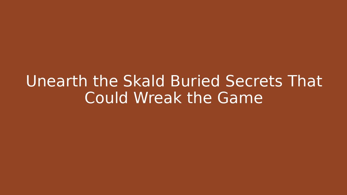 Unearth the Skald Buried Secrets That Could Wreak the Game