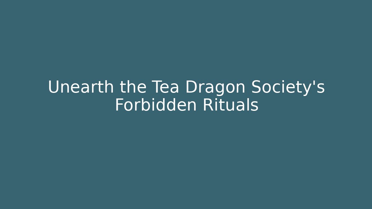 Unearth the Tea Dragon Society's Forbidden Rituals