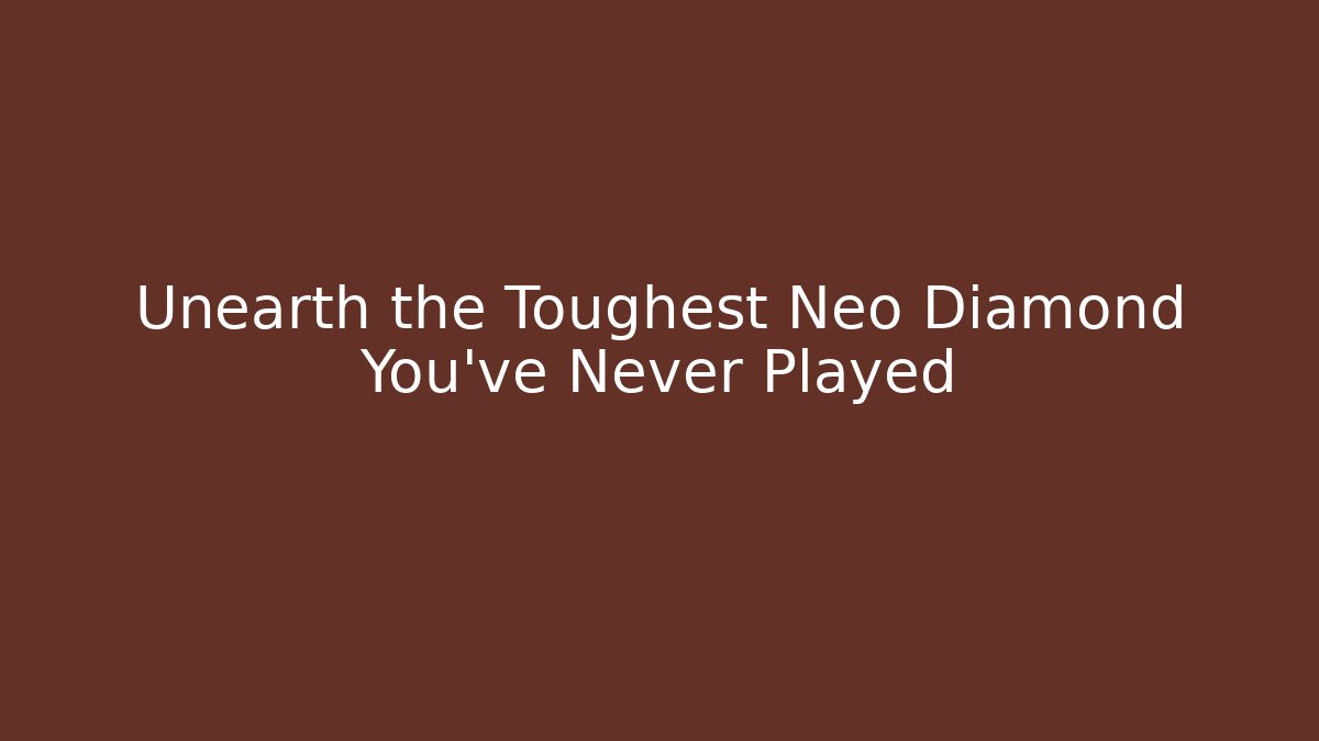 Unearth the Toughest Neo Diamond You've Never Played