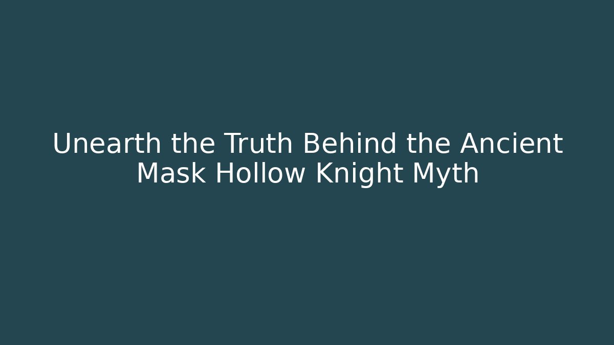 Unearth the Truth Behind the Ancient Mask Hollow Knight Myth