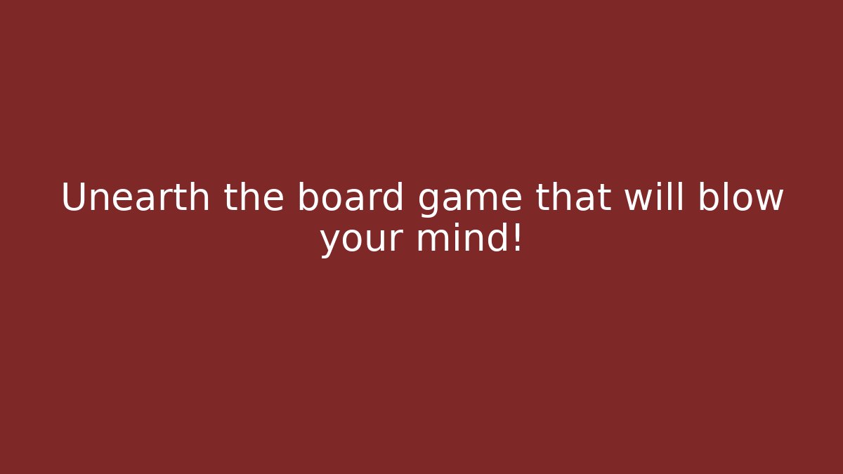 Unearth the board game that will blow your mind!
