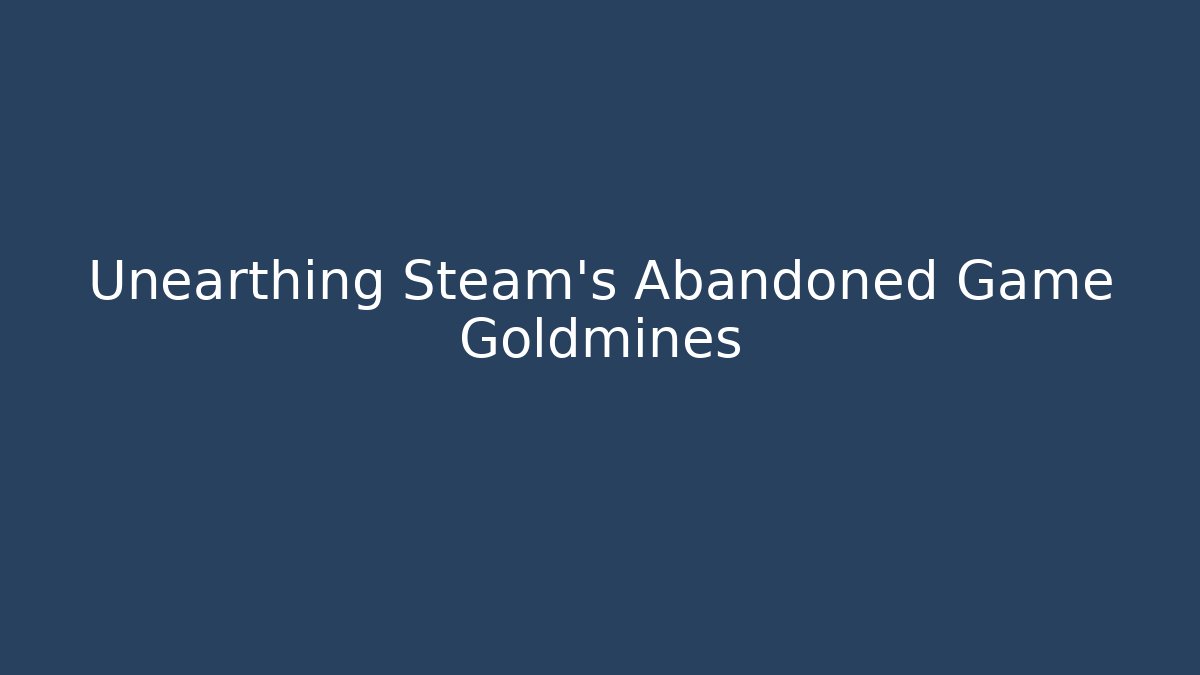 Unearthing Steam's Abandoned Game Goldmines