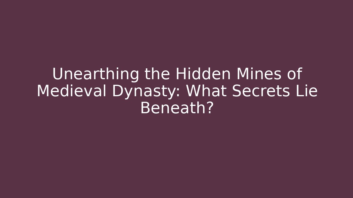 Unearthing the Hidden Mines of Medieval Dynasty: What Secrets Lie Beneath?