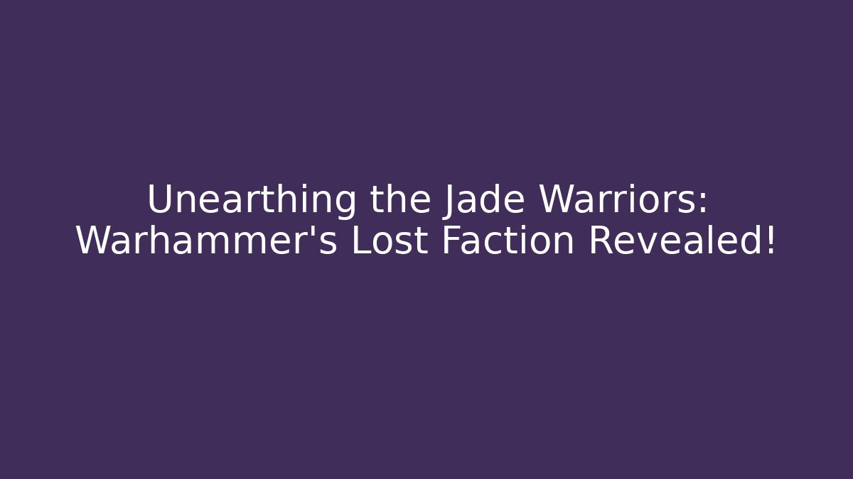 Unearthing the Jade Warriors: Warhammer’s Lost Faction Revealed!