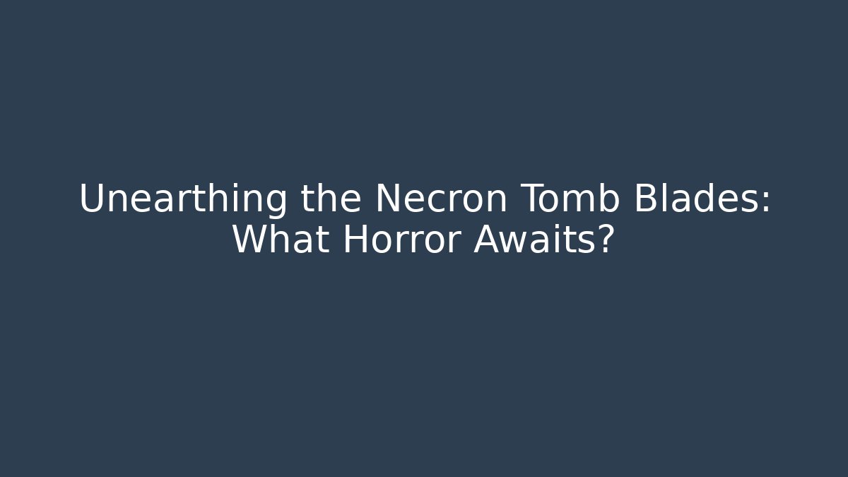 Unearthing the Necron Tomb Blades: What Horror Awaits?