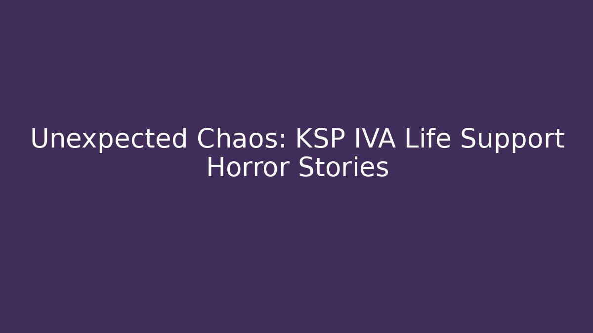 Unexpected Chaos: KSP IVA Life Support Horror Stories