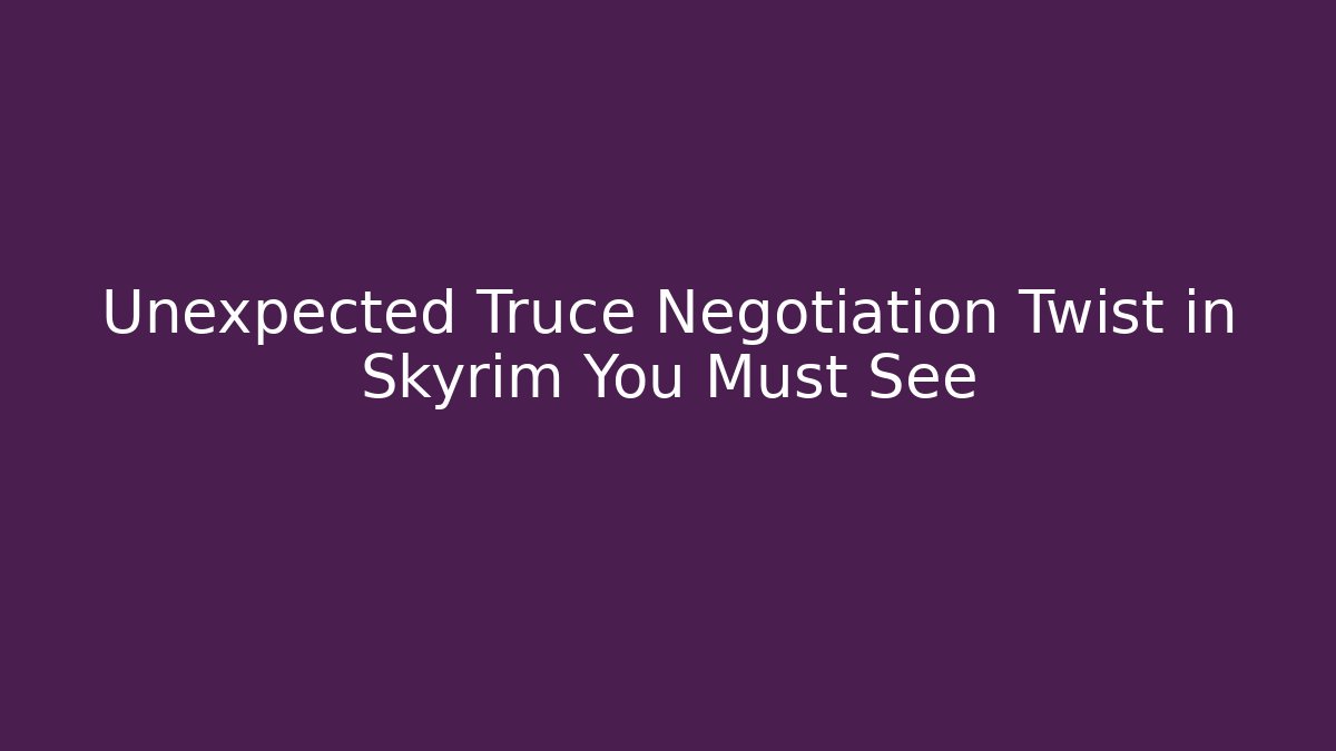 Unexpected Truce Negotiation Twist in Skyrim You Must See