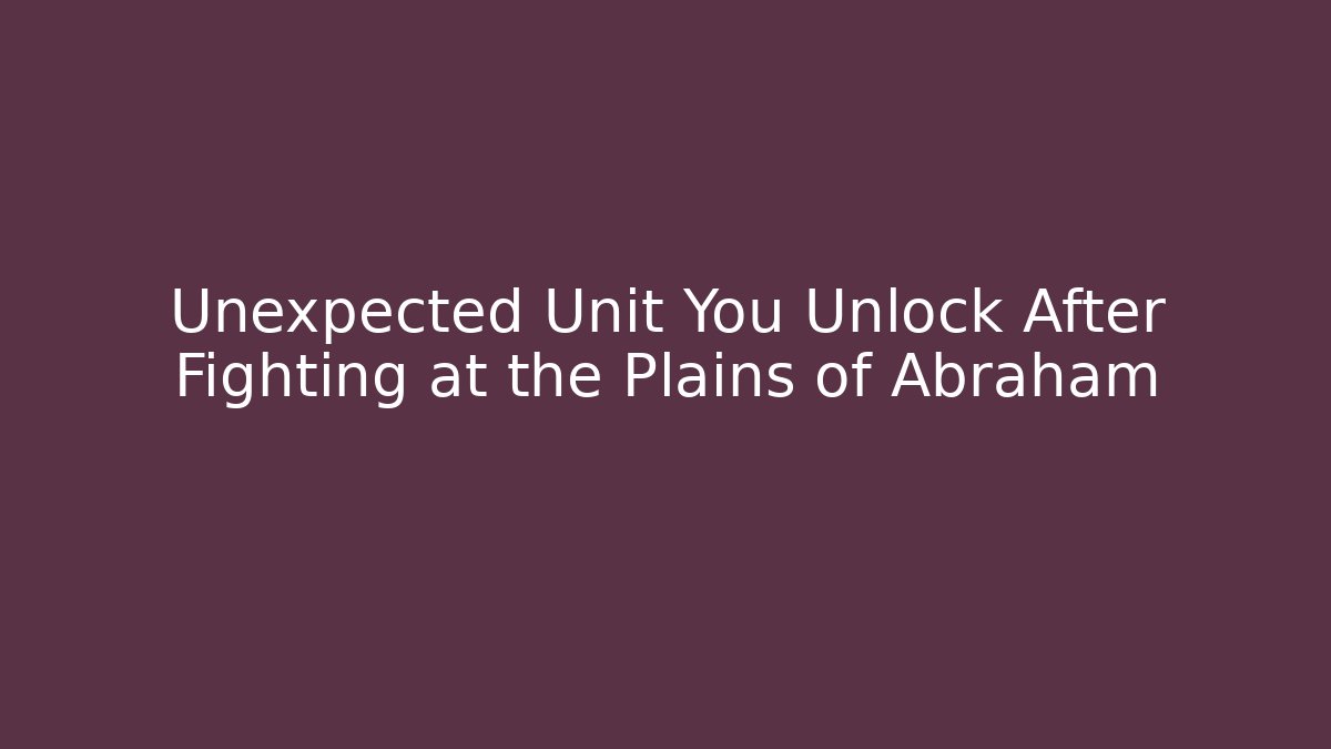 Unexpected Unit You Unlock After Fighting at the Plains of Abraham