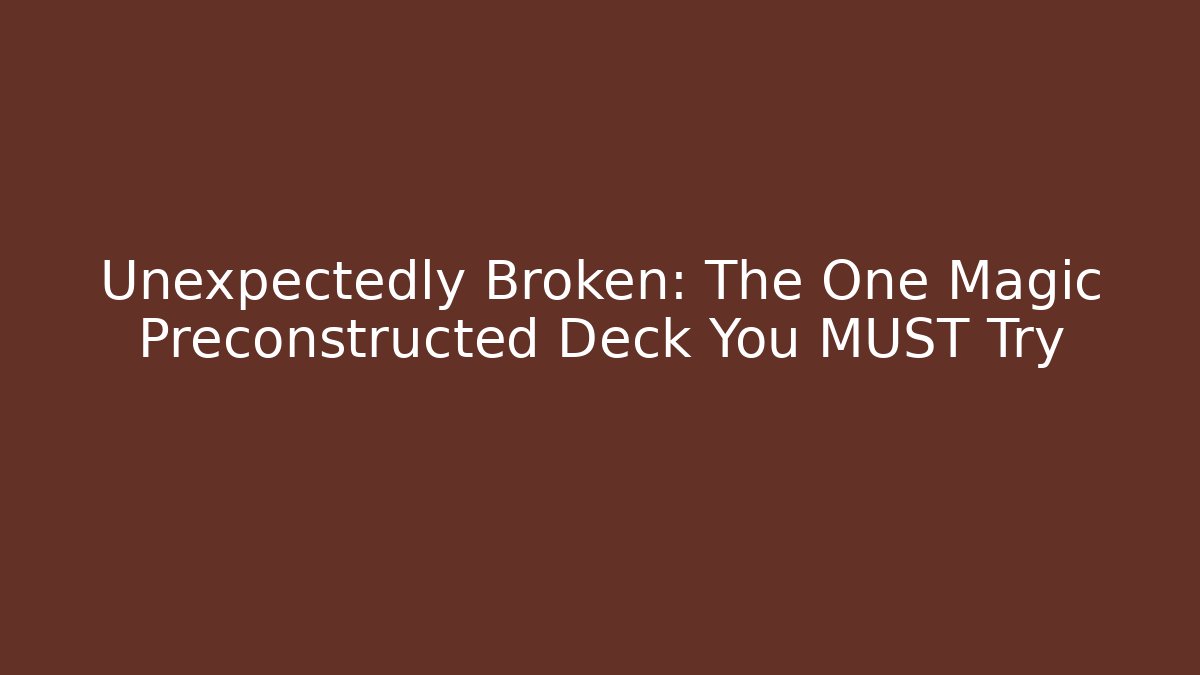 Unexpectedly Broken: The One Magic Preconstructed Deck You MUST Try