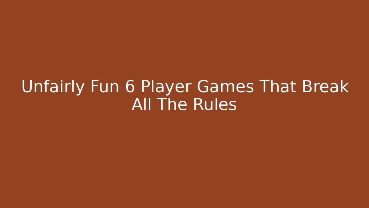 Unfairly Fun 6 Player Games That Break All The Rules - Critter Realm