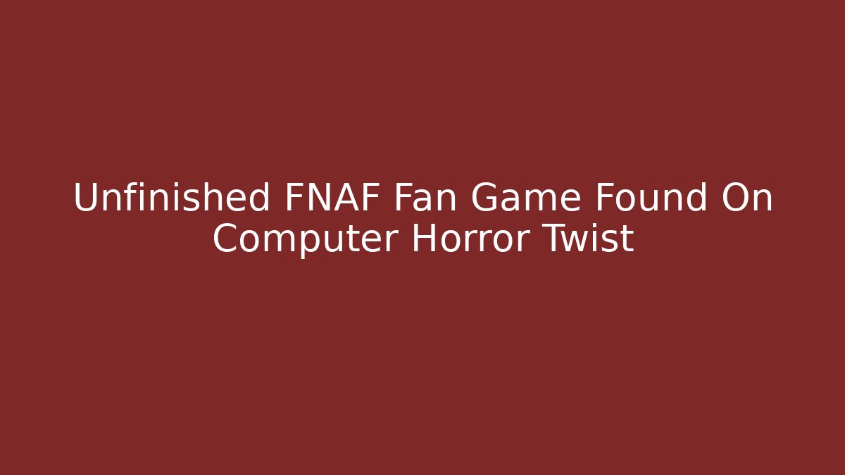 Unfinished FNAF Fan Game Found On Computer Horror Twist