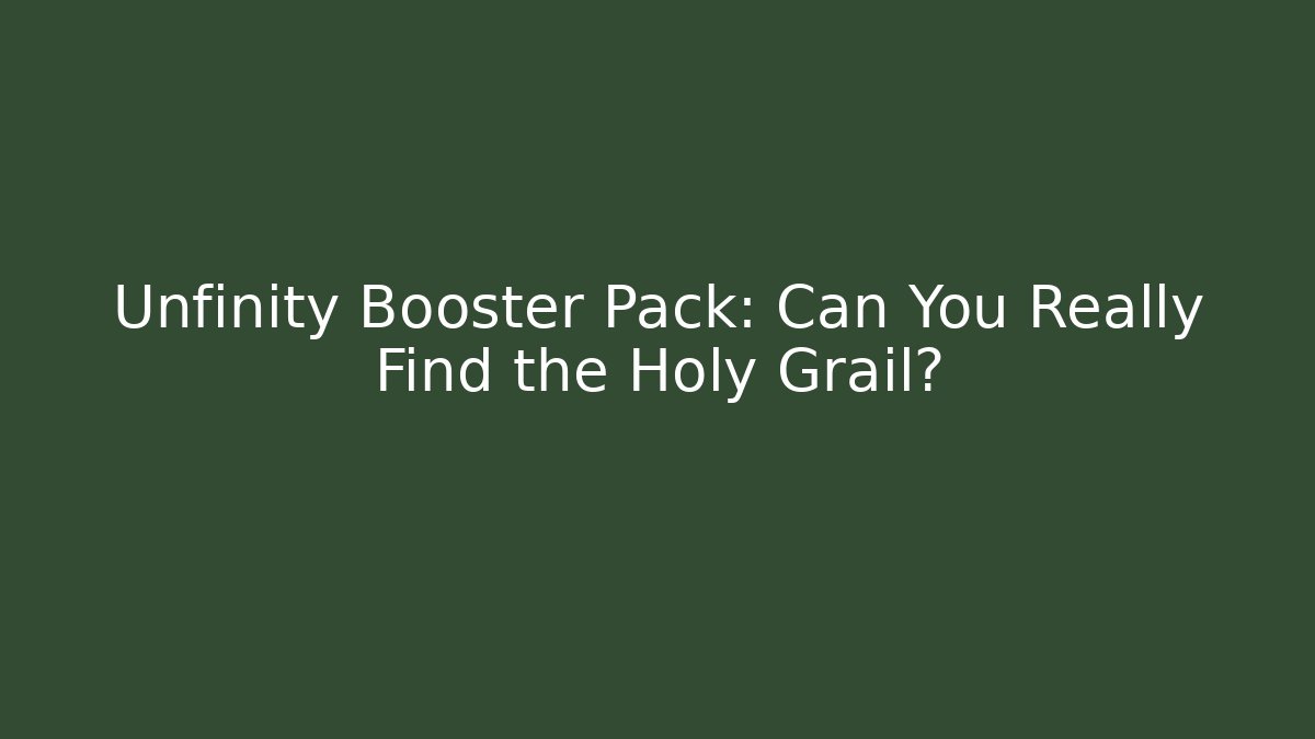 Unfinity Booster Pack: Can You Really Find the Holy Grail?