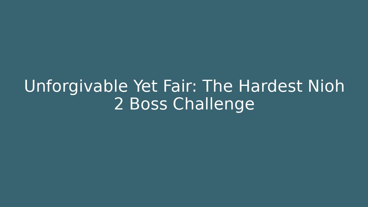 Unforgivable Yet Fair: The Hardest Nioh 2 Boss Challenge