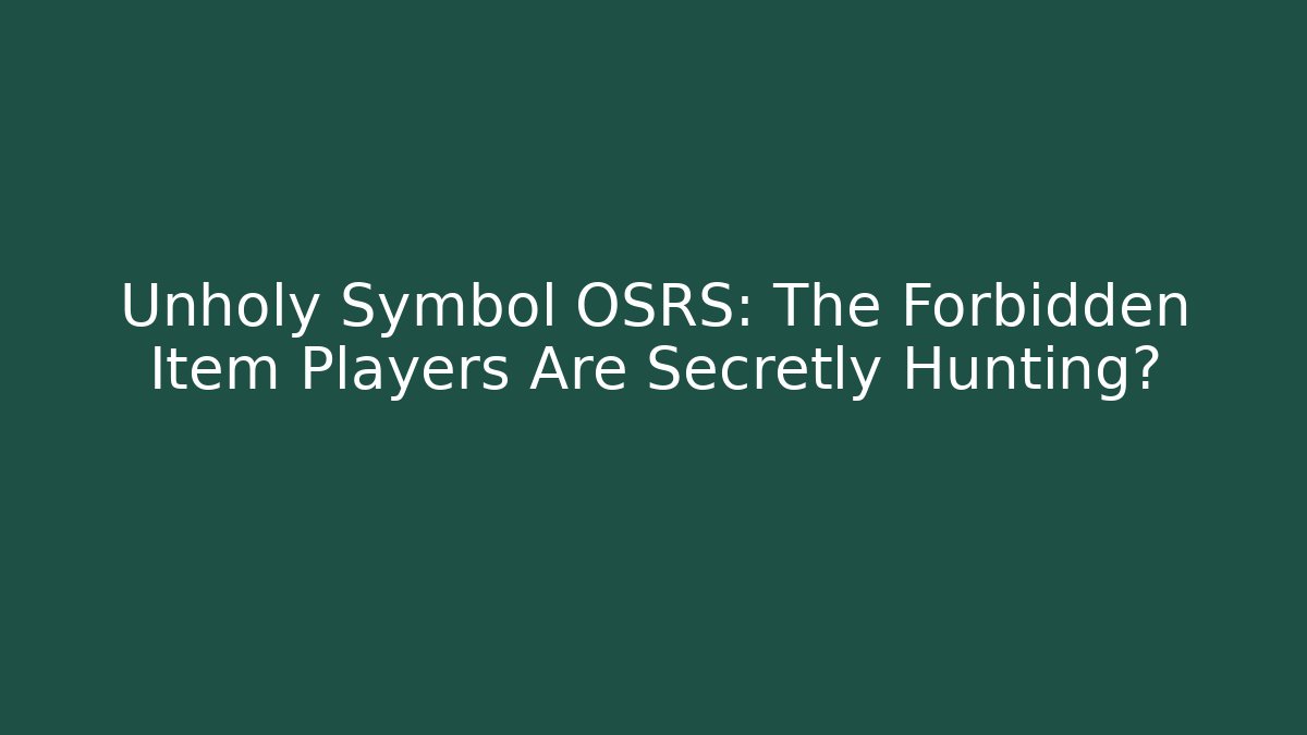 Unholy Symbol OSRS: The Forbidden Item Players Are Secretly Hunting?