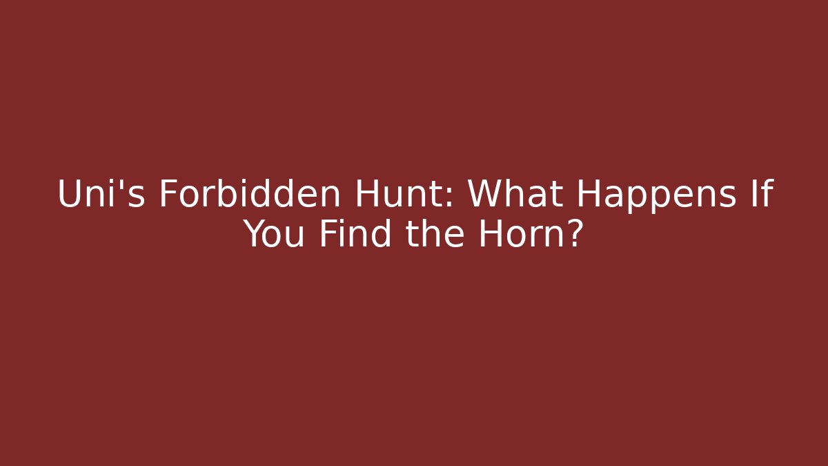 Uni's Forbidden Hunt: What Happens If You Find the Horn?