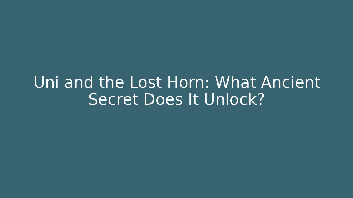 Uni and the Lost Horn: What Ancient Secret Does It Unlock?