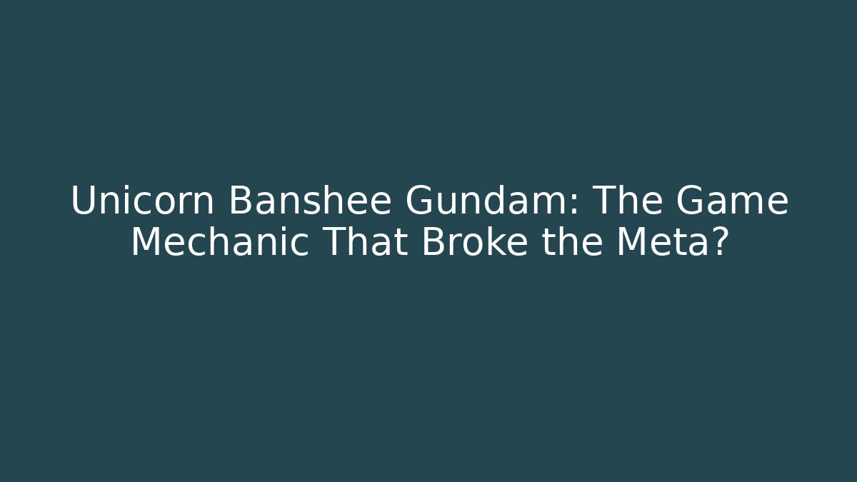 Unicorn Banshee Gundam: The Game Mechanic That Broke the Meta?
