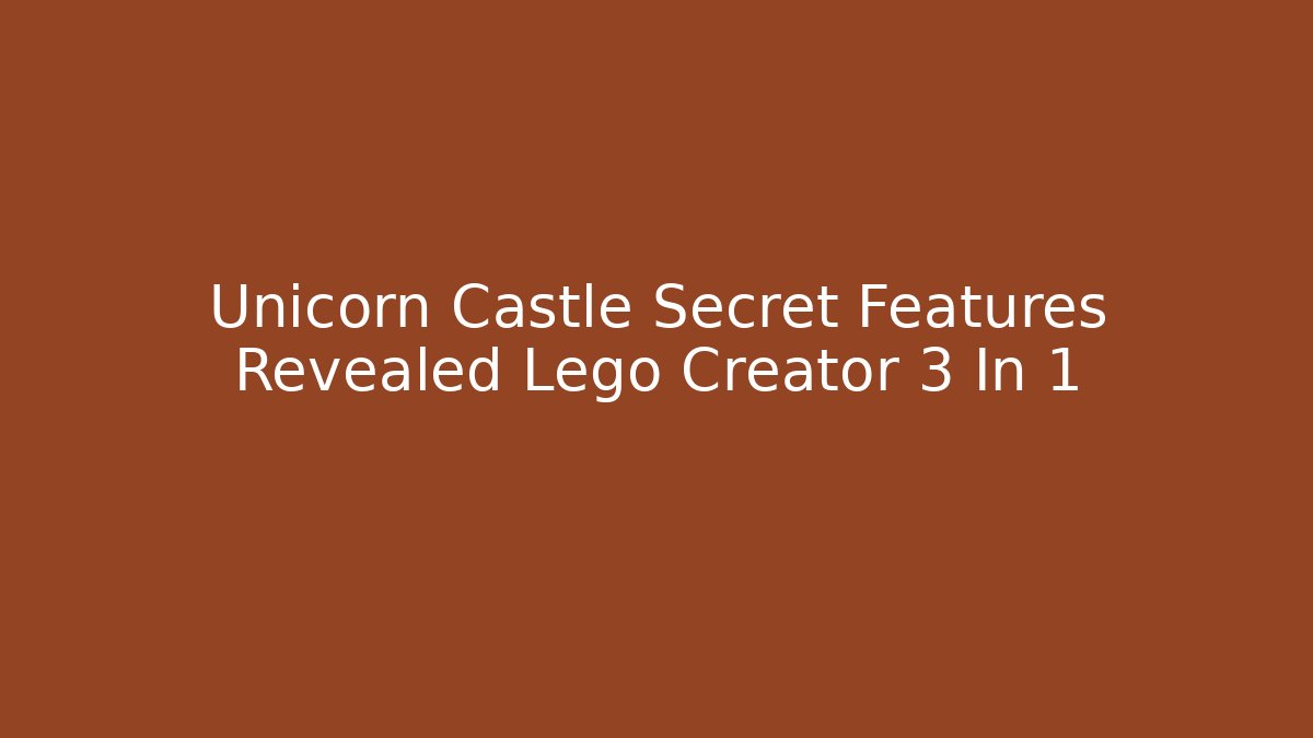 Unicorn Castle Secret Features Revealed Lego Creator 3 In 1