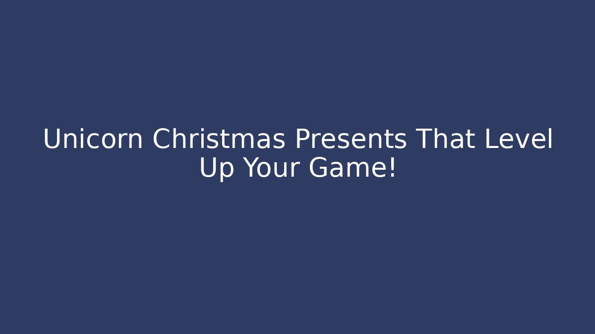 Unicorn Christmas Presents That Level Up Your Game! - Critter Realm