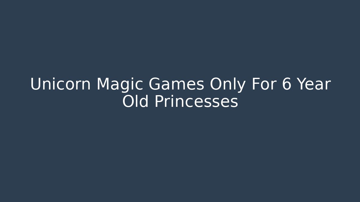 Unicorn Magic Games Only For 6 Year Old Princesses