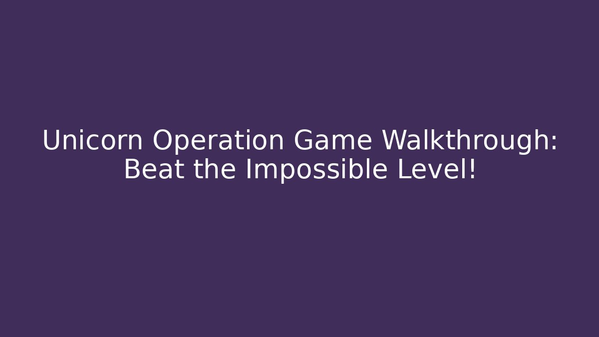 Unicorn Operation Game Walkthrough: Beat the Impossible Level!