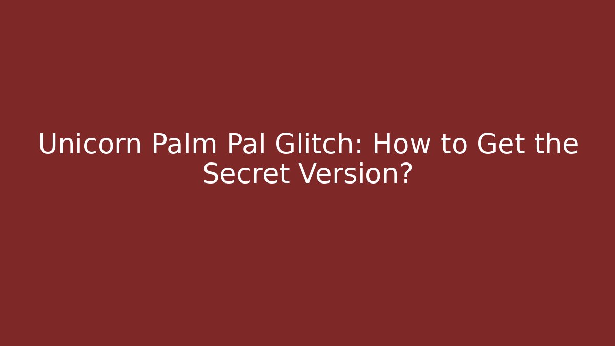Unicorn Palm Pal Glitch: How to Get the Secret Version?